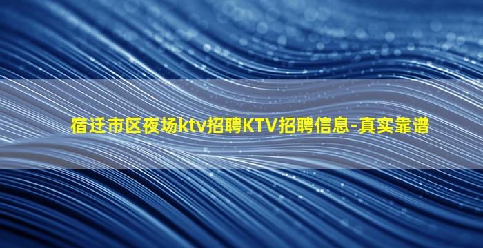 宿迁市区夜场ktv招聘KTV招聘信息-真实靠谱